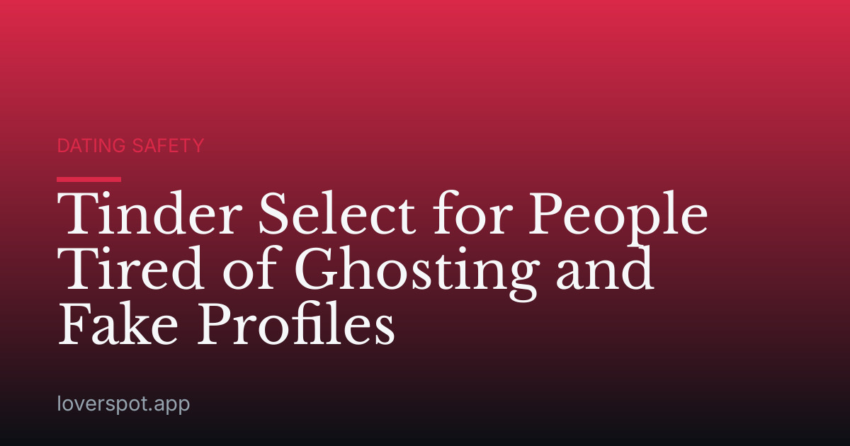 Tinder Select for People Tired of Ghosting and Fake Profiles