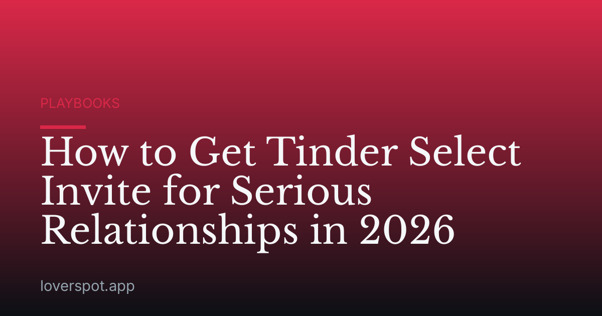 How to Get Tinder Select Invite for Serious Relationships in 2026