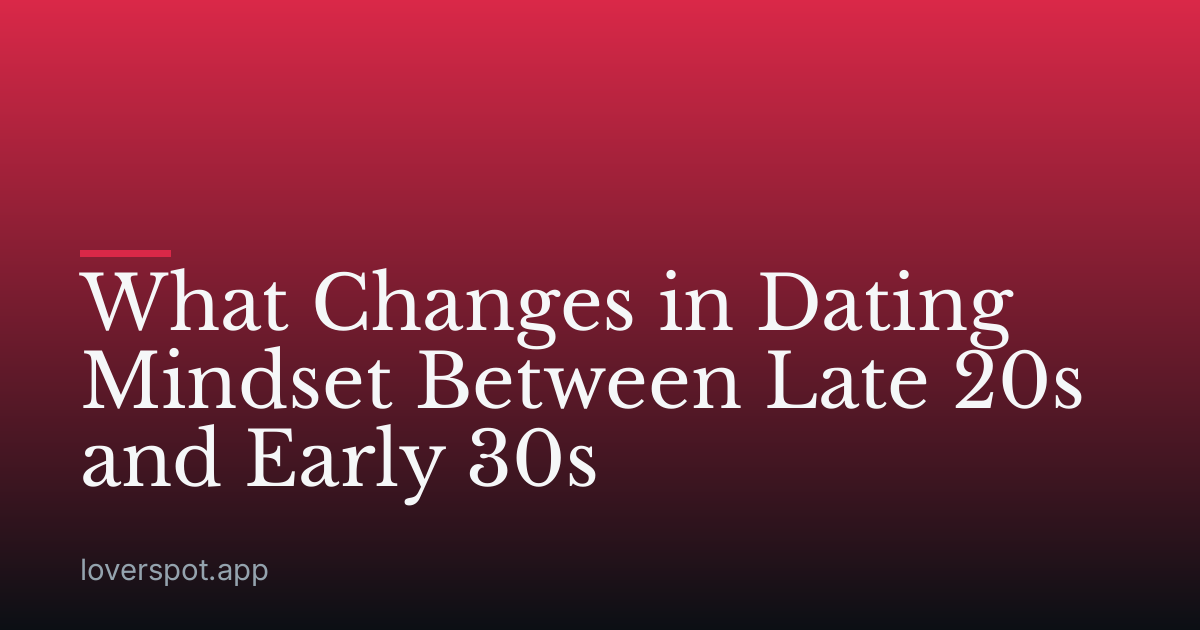What Changes in Dating Mindset Between Late 20s and Early 30s