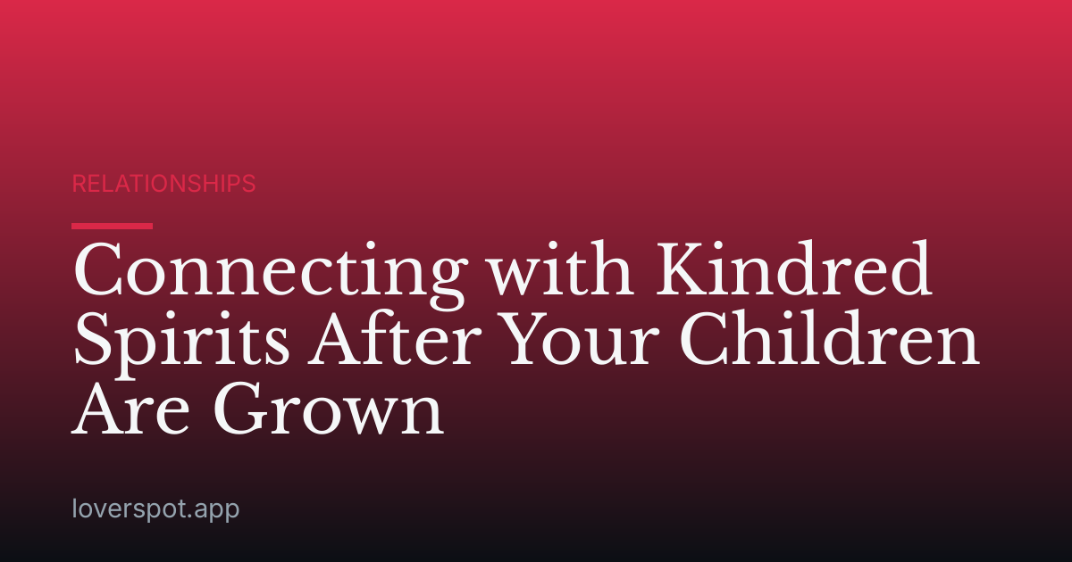 Connecting with Kindred Spirits After Your Children Are Grown
