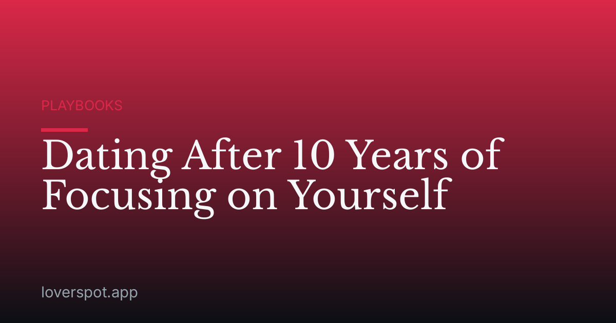 Dating After 10 Years of Focusing on Yourself
