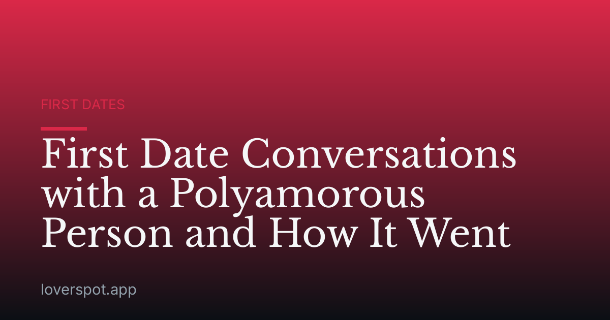 First Date Conversations with a Polyamorous Person and How It Went