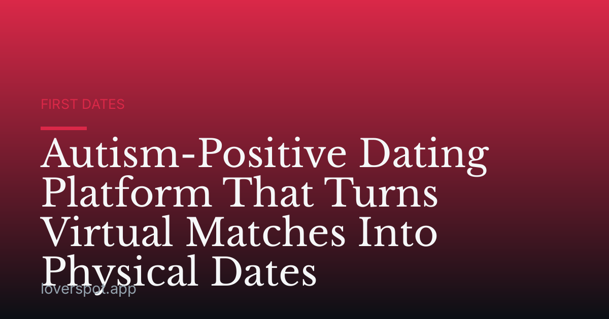 Autism-Positive Dating Platform That Turns Virtual Matches Into Physical Dates