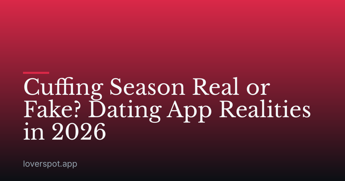 Cuffing Season Real or Fake? Dating App Realities in 2026