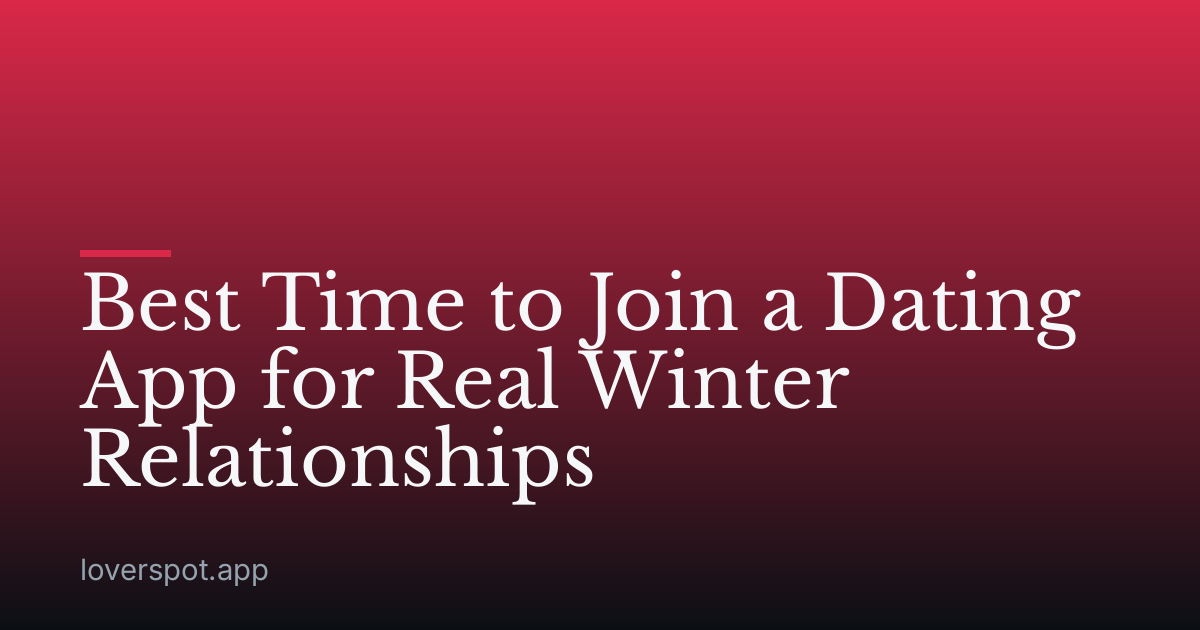 Best Time to Join a Dating App for Real Winter Relationships