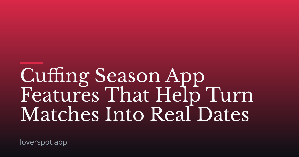 Cuffing Season App Features That Help Turn Matches Into Real Dates