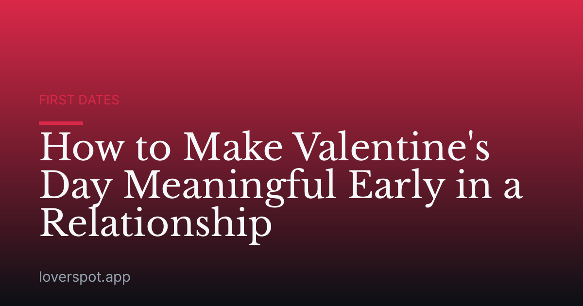 How to Make Valentine's Day Meaningful Early in a Relationship