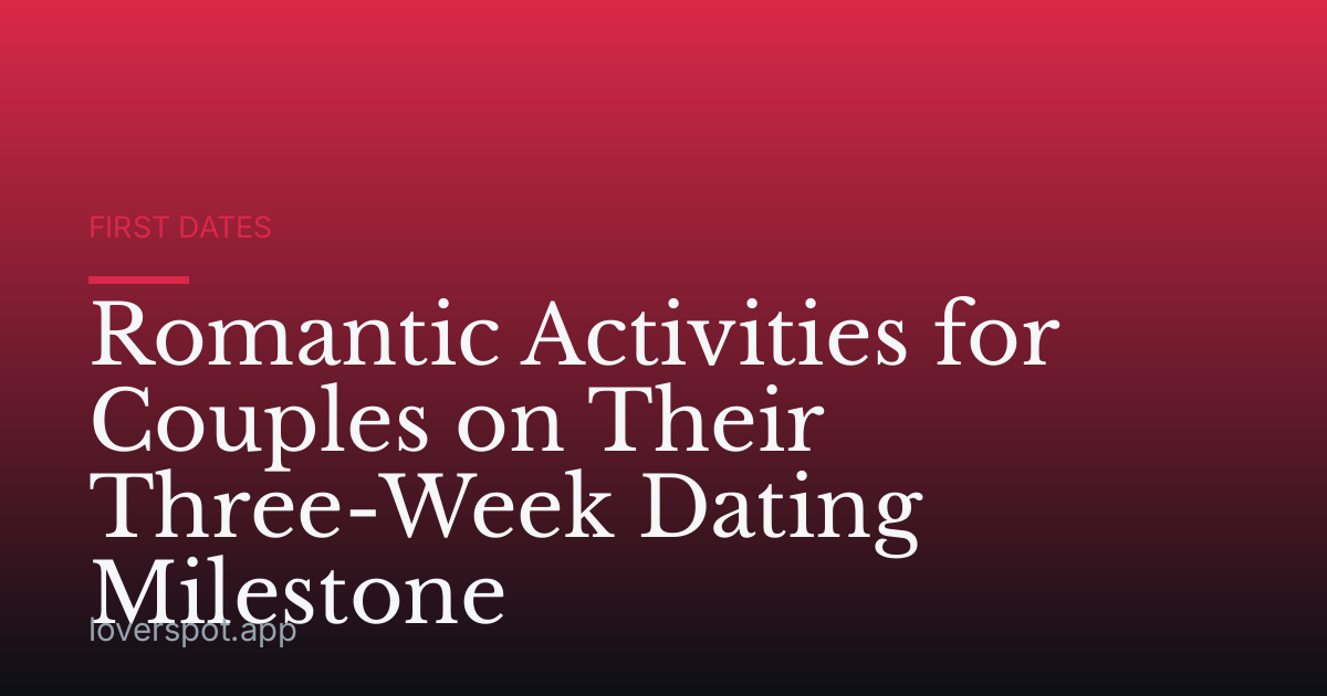 Romantic Activities for Couples on Their Three-Week Dating Milestone