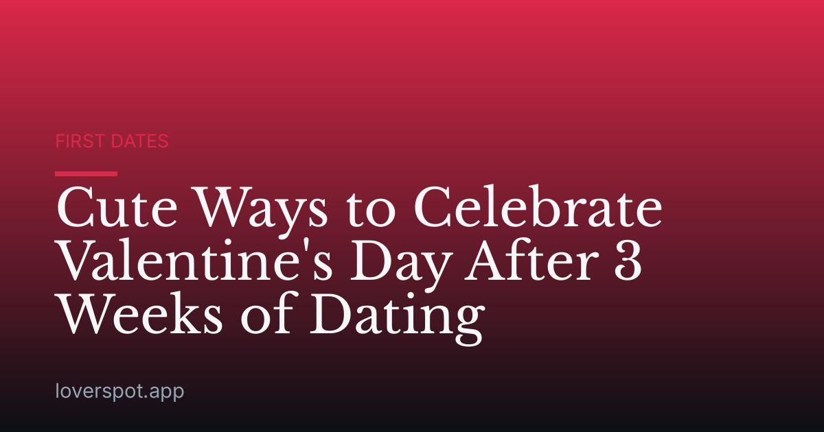 Cute Ways to Celebrate Valentine's Day After 3 Weeks of Dating