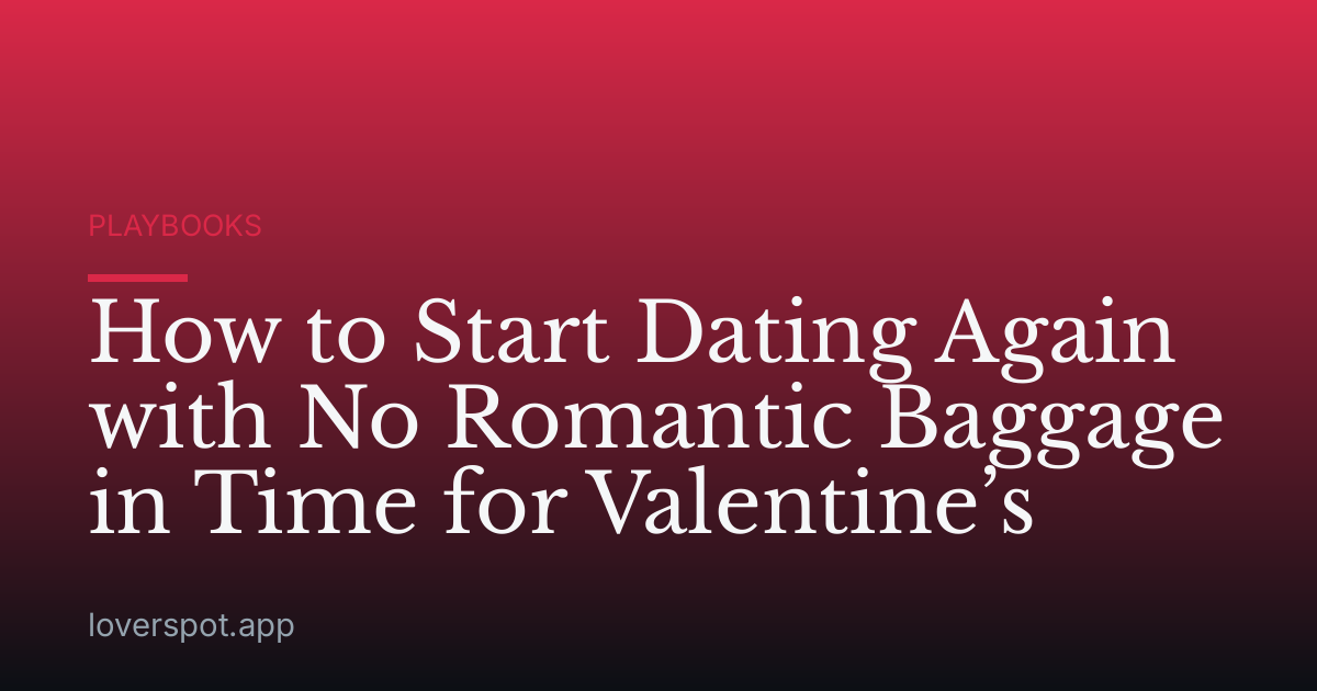 How to Start Dating Again with No Romantic Baggage in Time for Valentine’s