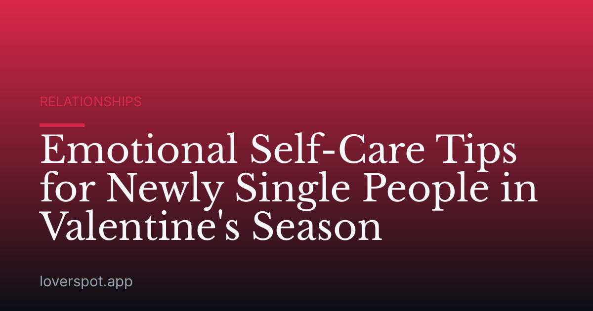 Emotional Self-Care Tips for Newly Single People in Valentine's Season