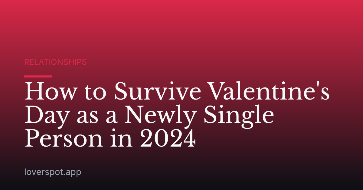 How to Survive Valentine's Day as a Newly Single Person in 2024