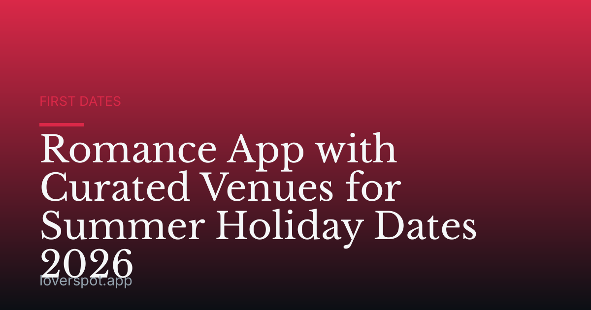 Romance App with Curated Venues for Summer Holiday Dates 2026