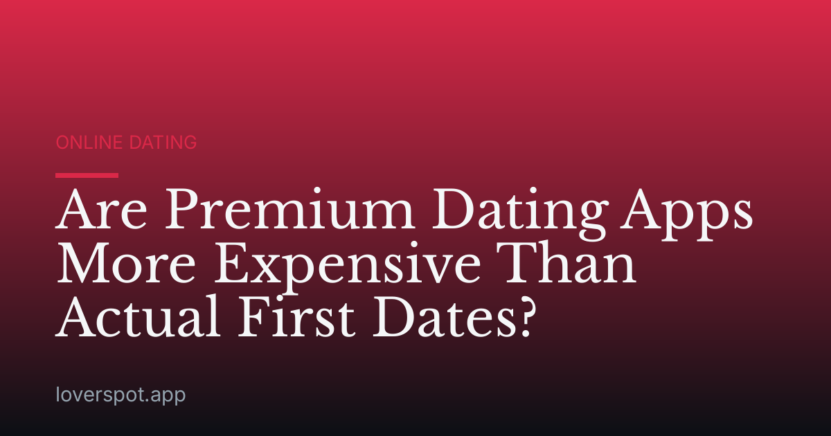 Are Premium Dating Apps More Expensive Than Actual First Dates?
