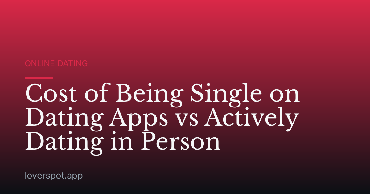 Cost of Being Single on Dating Apps vs Actively Dating in Person