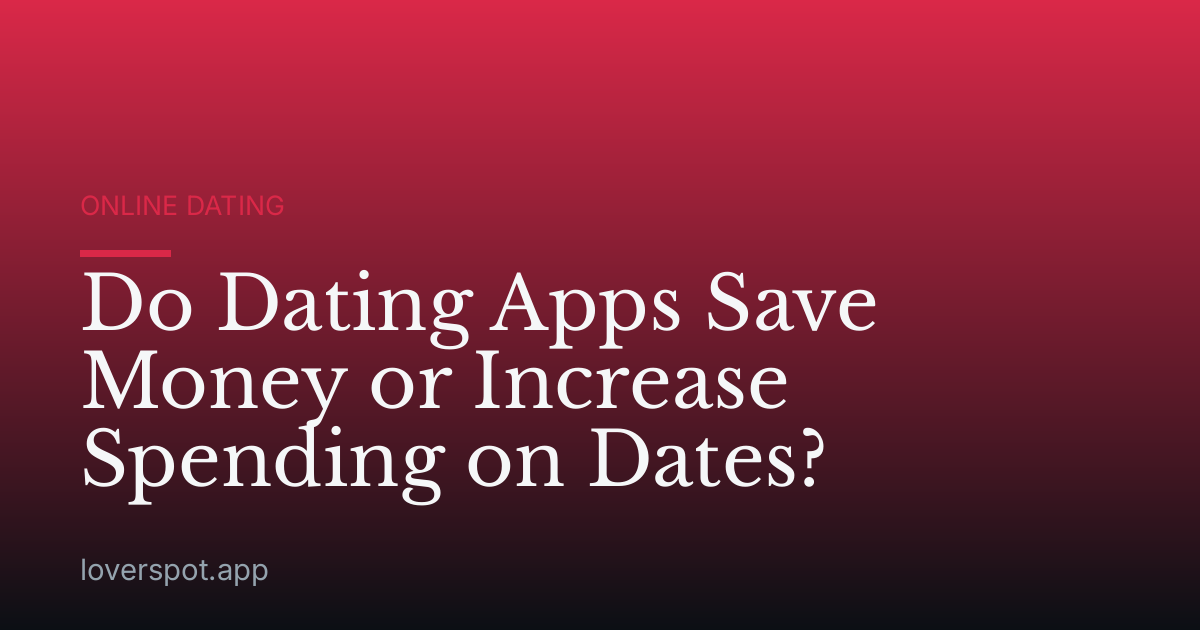 Do Dating Apps Save Money or Increase Spending on Dates?