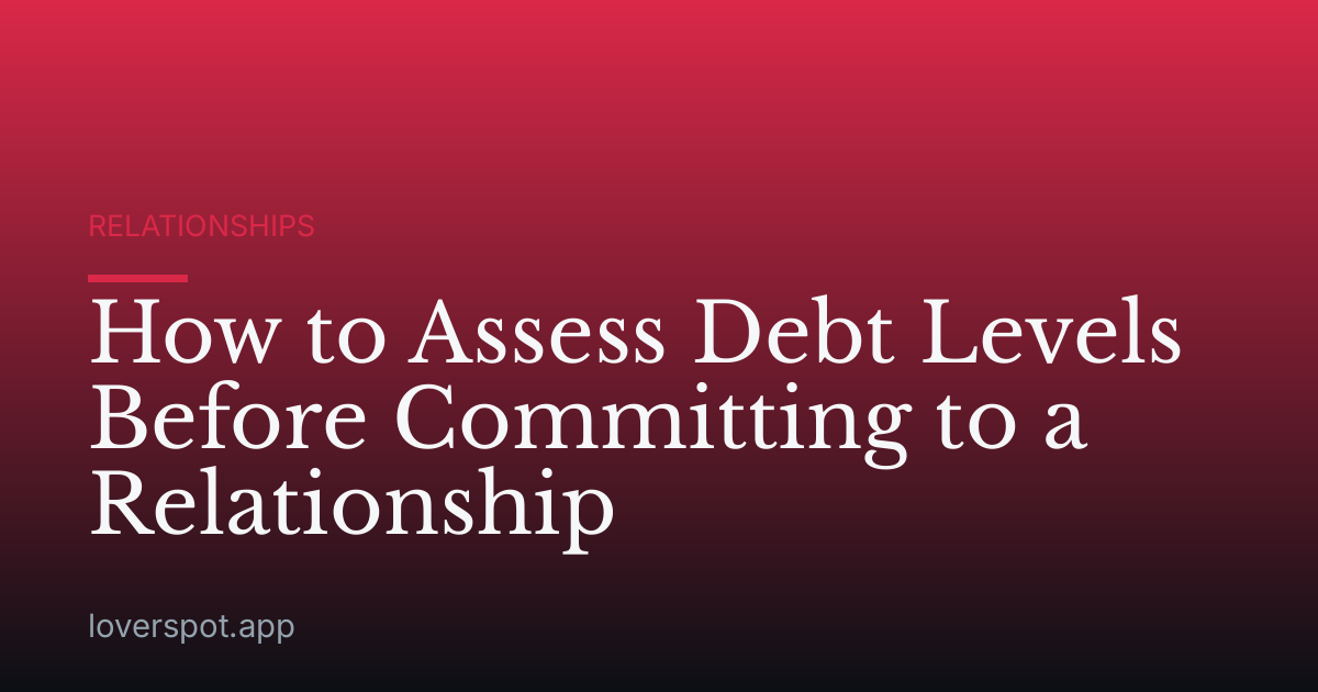 How to Assess Debt Levels Before Committing to a Relationship