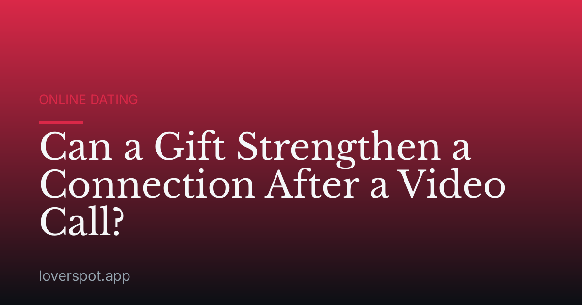 Can a Gift Strengthen a Connection After a Video Call?