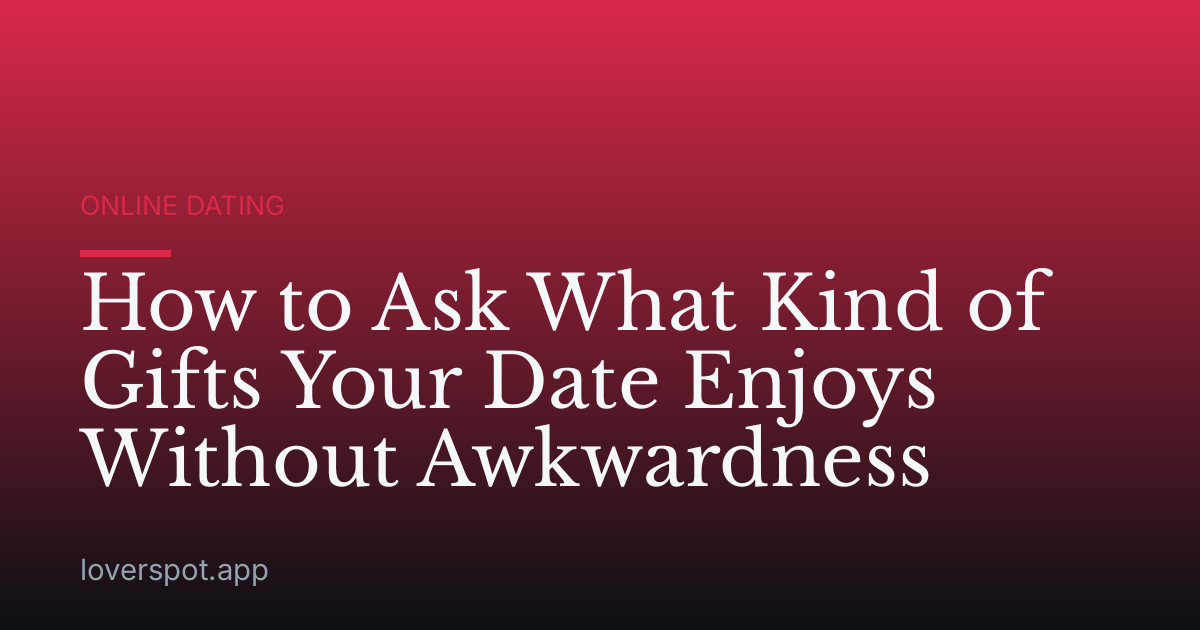 How to Ask What Kind of Gifts Your Date Enjoys Without Awkwardness