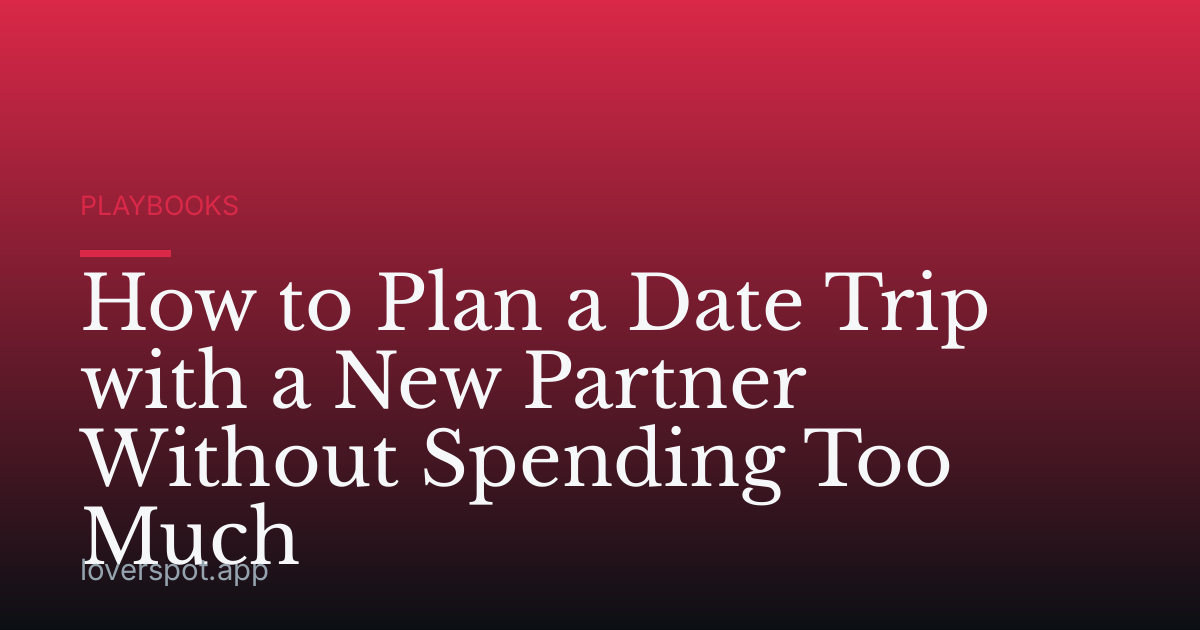 How to Plan a Date Trip with a New Partner Without Spending Too Much