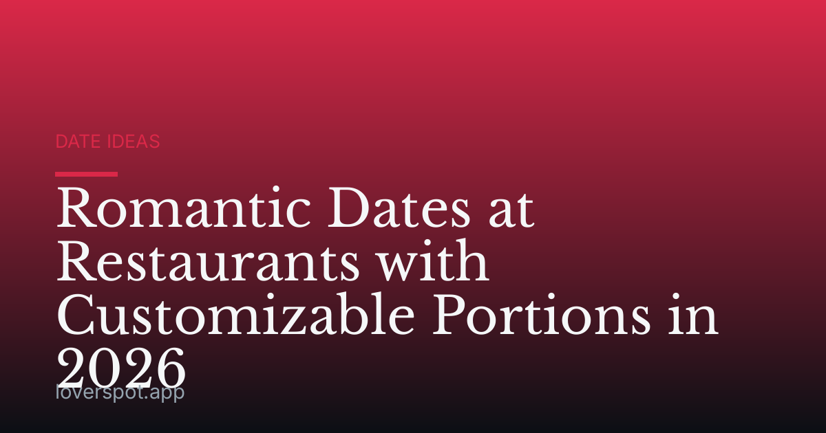 Romantic Dates at Restaurants with Customizable Portions in 2026