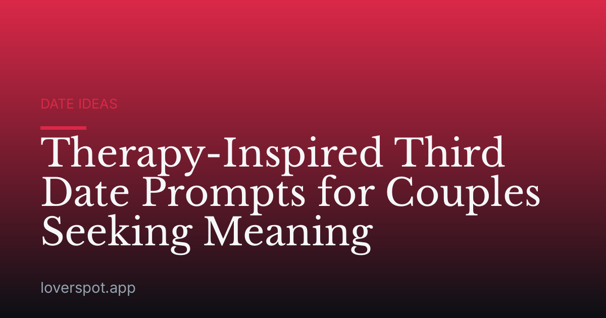 Therapy-Inspired Third Date Prompts for Couples Seeking Meaning