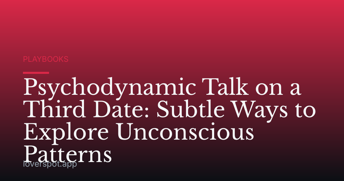 Psychodynamic Talk on a Third Date: Subtle Ways to Explore Unconscious Patterns