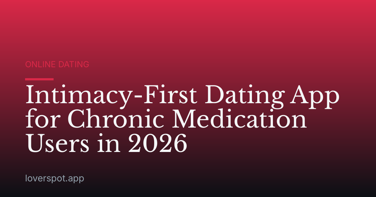 Intimacy-First Dating App for Chronic Medication Users in 2026
