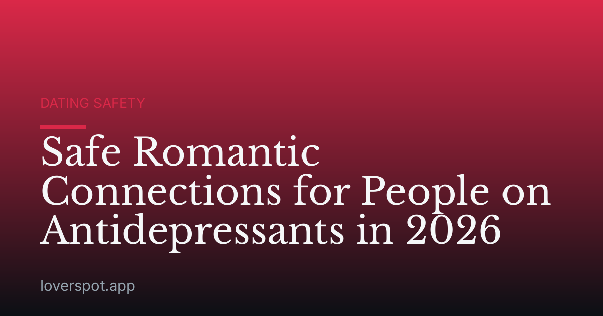 Safe Romantic Connections for People on Antidepressants in 2026