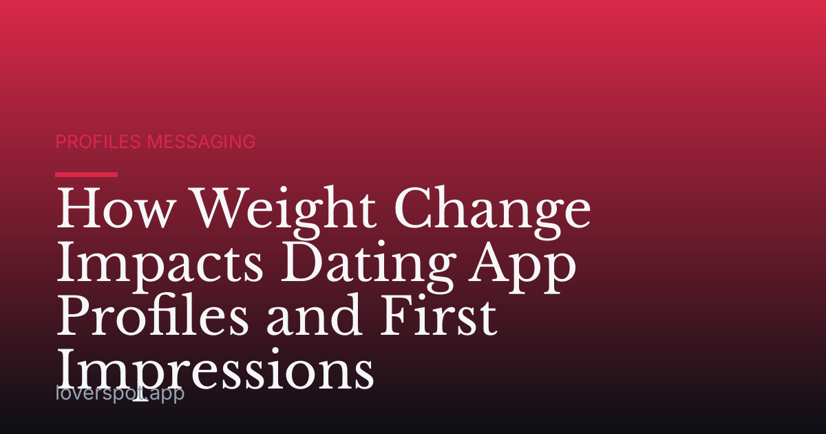 How Weight Change Impacts Dating App Profiles and First Impressions