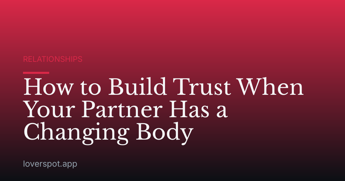 How to Build Trust When Your Partner Has a Changing Body