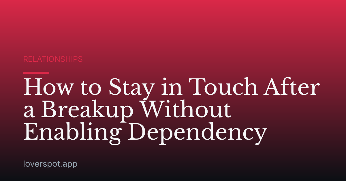 How to Stay in Touch After a Breakup Without Enabling Dependency