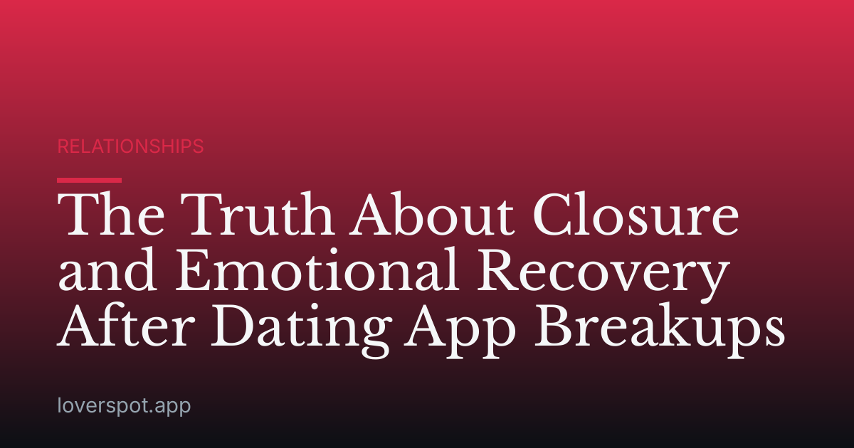 The Truth About Closure and Emotional Recovery After Dating App Breakups