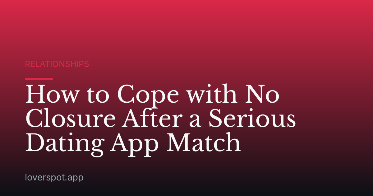 How to Cope with No Closure After a Serious Dating App Match