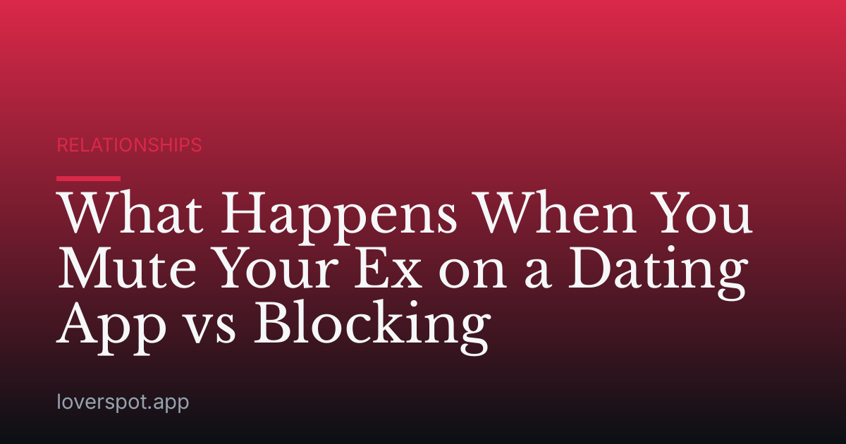 What Happens When You Mute Your Ex on a Dating App vs Blocking