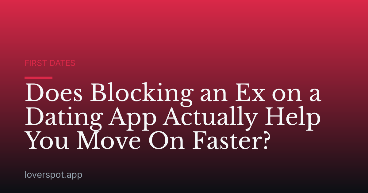 Does Blocking an Ex on a Dating App Actually Help You Move On Faster?
