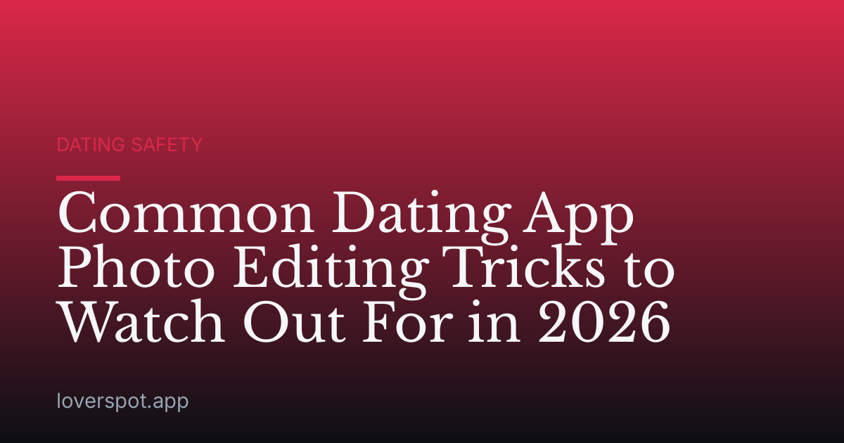 Common Dating App Photo Editing Tricks to Watch Out For in 2026