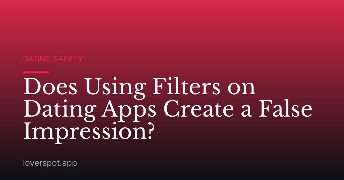 Does Using Filters on Dating Apps Create a False Impression?