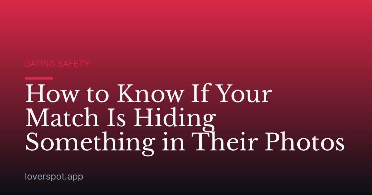 How to Know If Your Match Is Hiding Something in Their Photos