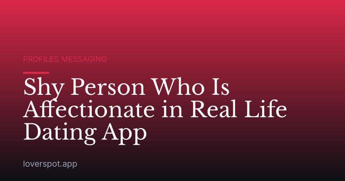 Shy Person Who Is Affectionate in Real Life Dating App