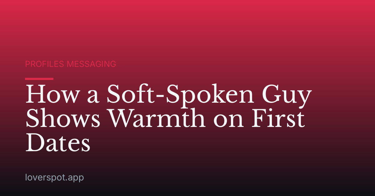 How a Soft-Spoken Guy Shows Warmth on First Dates
