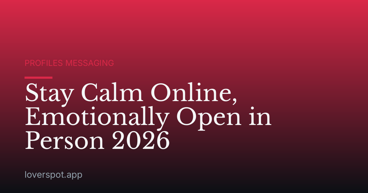 Stay Calm Online, Emotionally Open in Person 2026