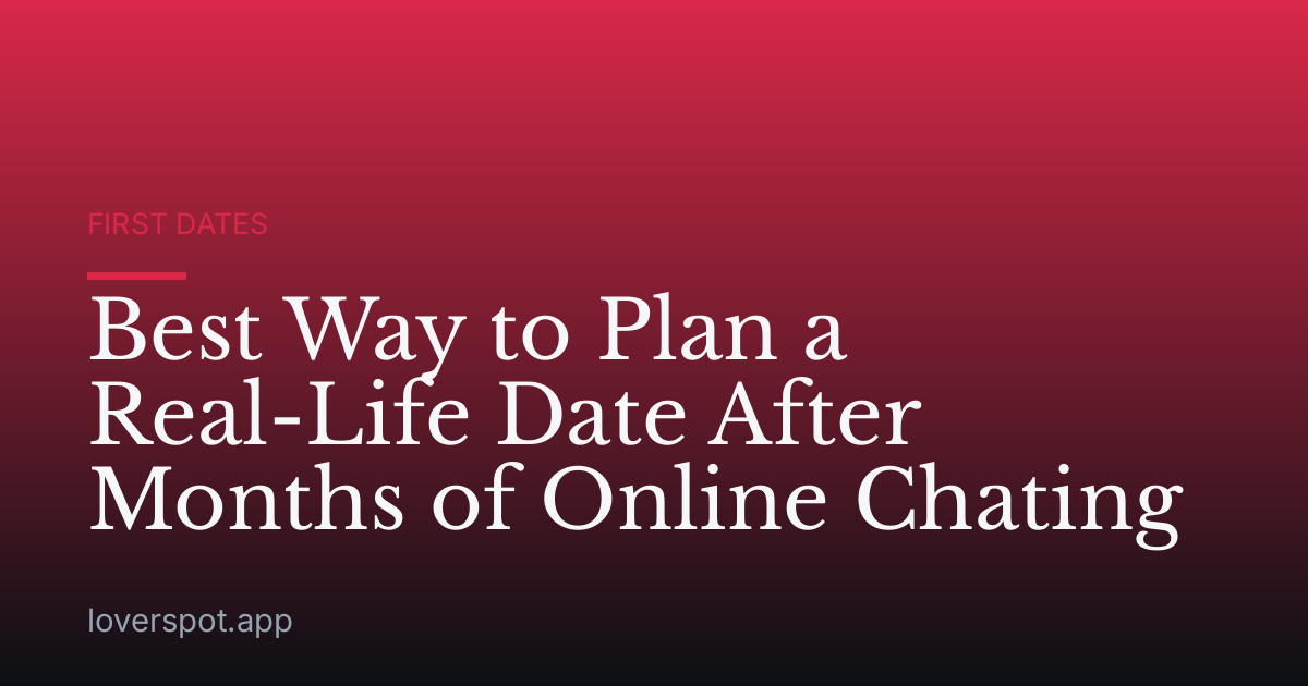 Best Way to Plan a Real-Life Date After Months of Online Chating