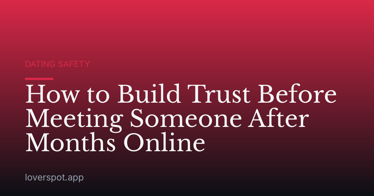 How to Build Trust Before Meeting Someone After Months Online