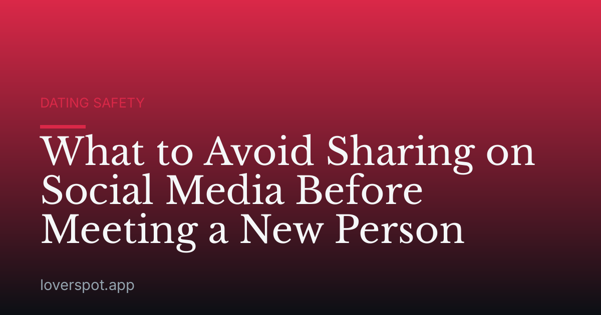 What to Avoid Sharing on Social Media Before Meeting a New Person