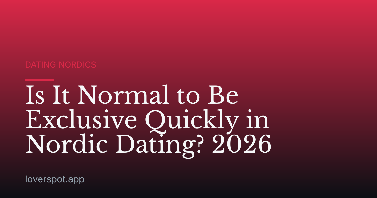 Is It Normal to Be Exclusive Quickly in Nordic Dating? 2026