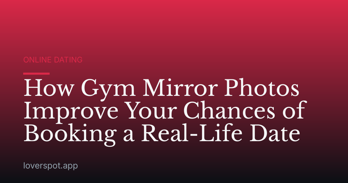 How Gym Mirror Photos Improve Your Chances of Booking a Real-Life Date