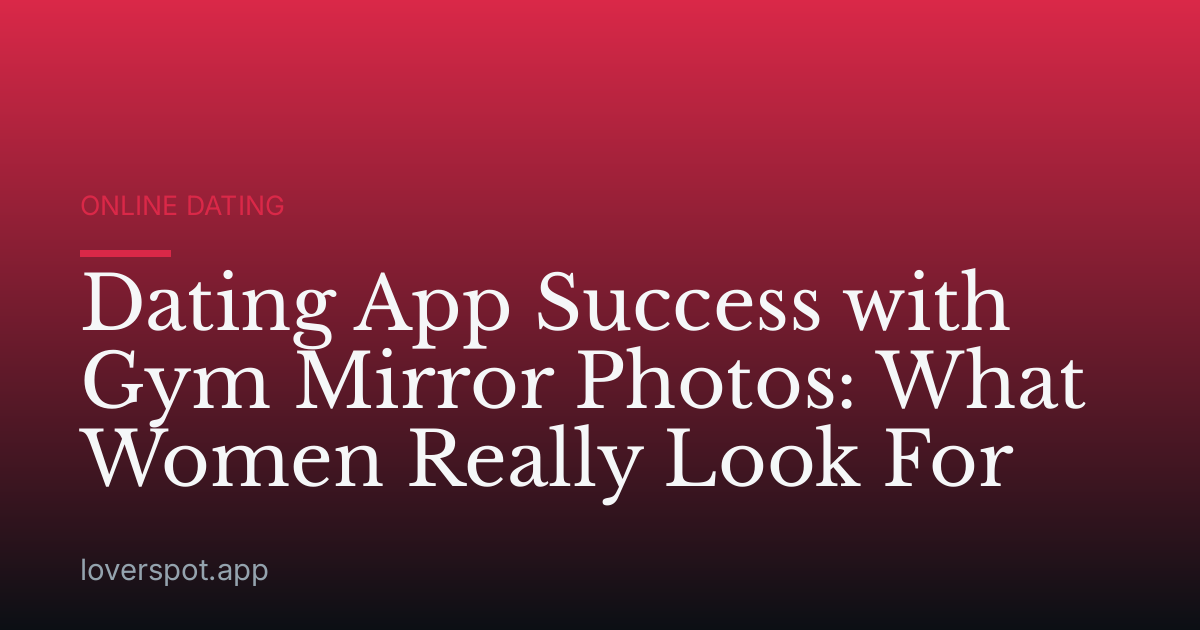Dating App Success with Gym Mirror Photos: What Women Really Look For