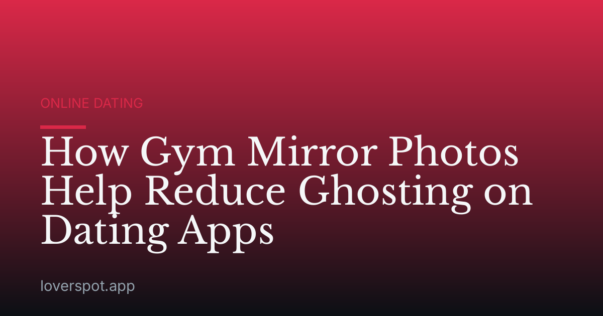 How Gym Mirror Photos Help Reduce Ghosting on Dating Apps