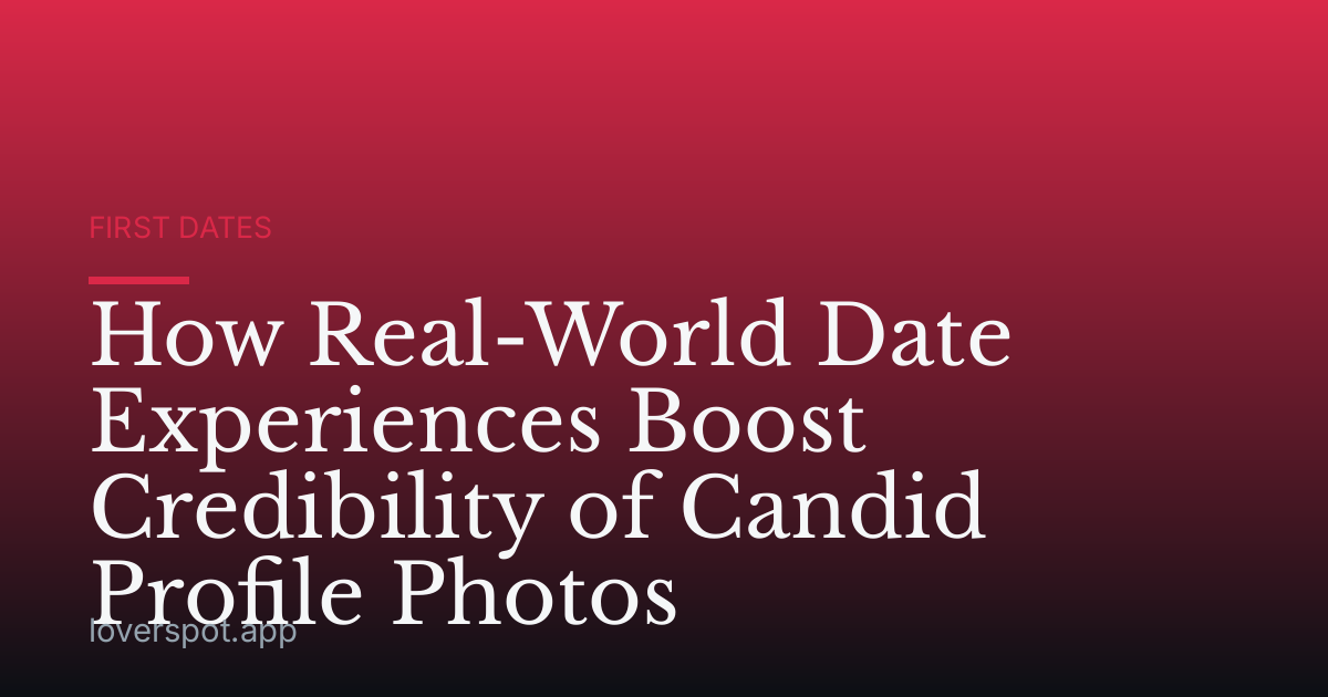 How Real-World Date Experiences Boost Credibility of Candid Profile Photos